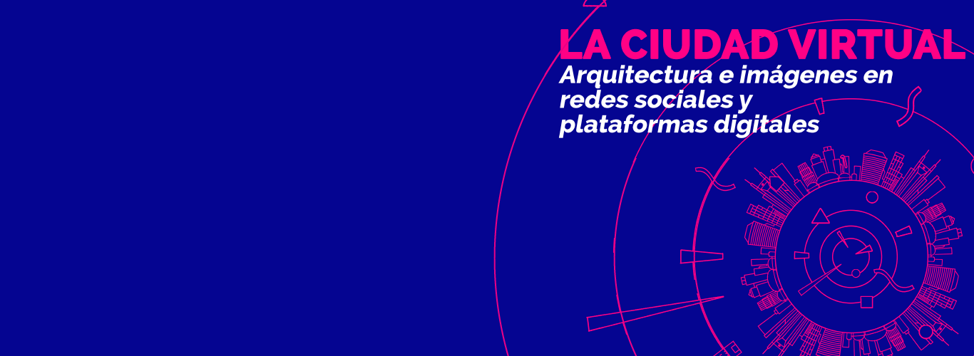 Seminario “La ciudad virtual. Arquitectura e imágenes en redes sociales y plataformas digitales”